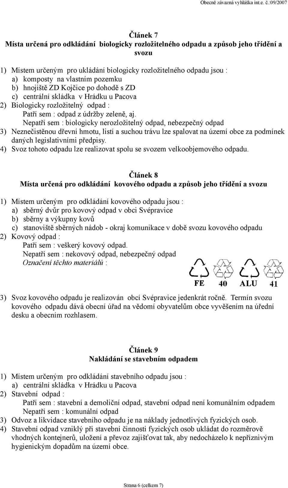 Nepatří sem : biologicky nerozložitelný odpad, nebezpečný odpad 3) Neznečistěnou dřevní hmotu, listí a suchou trávu lze spalovat na území obce za podmínek daných legislativními předpisy.