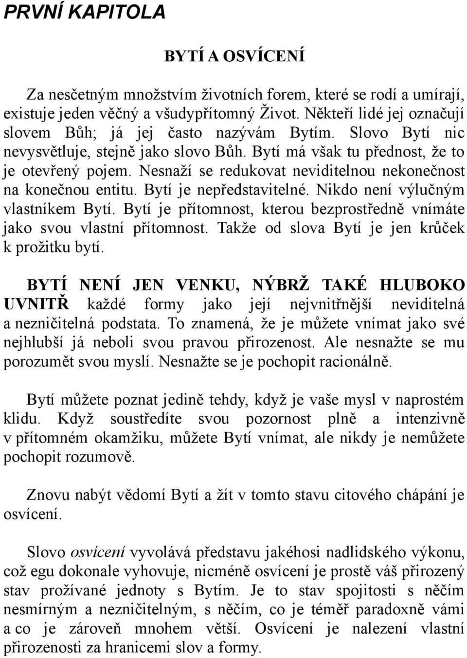 Nesnaží se redukovat neviditelnou nekonečnost na konečnou entitu. Bytí je nepředstavitelné. Nikdo není výlučným vlastníkem Bytí.