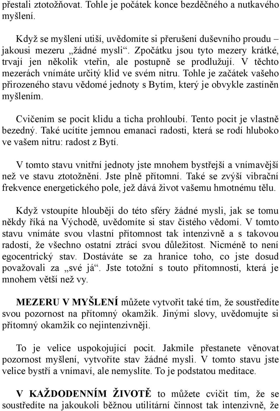 Tohle je začátek vašeho přirozeného stavu vědomé jednoty s Bytím, který je obvykle zastíněn myšlením. Cvičením se pocit klidu a ticha prohloubí. Tento pocit je vlastně bezedný.