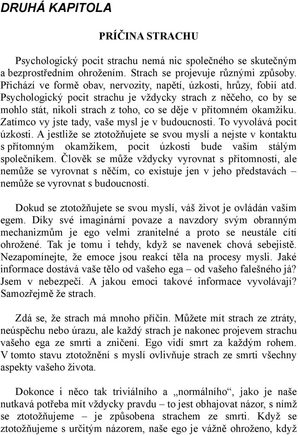 Psychologický pocit strachu je vždycky strach z něčeho, co by se mohlo stát, nikoli strach z toho, co se děje v přítomném okamžiku. Zatímco vy jste tady, vaše mysl je v budoucnosti.