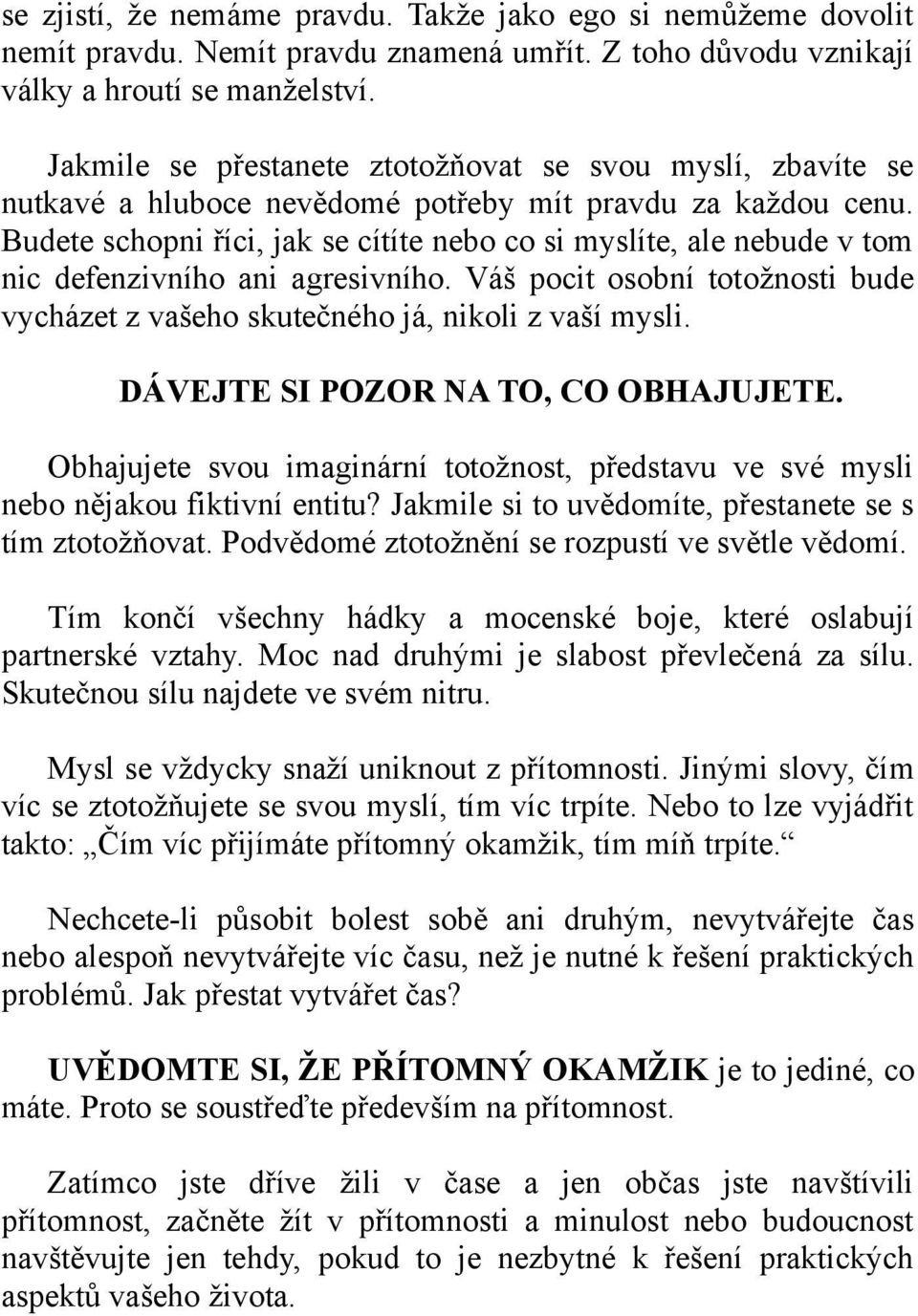 Budete schopni říci, jak se cítíte nebo co si myslíte, ale nebude v tom nic defenzivního ani agresivního. Váš pocit osobní totožnosti bude vycházet z vašeho skutečného já, nikoli z vaší mysli.