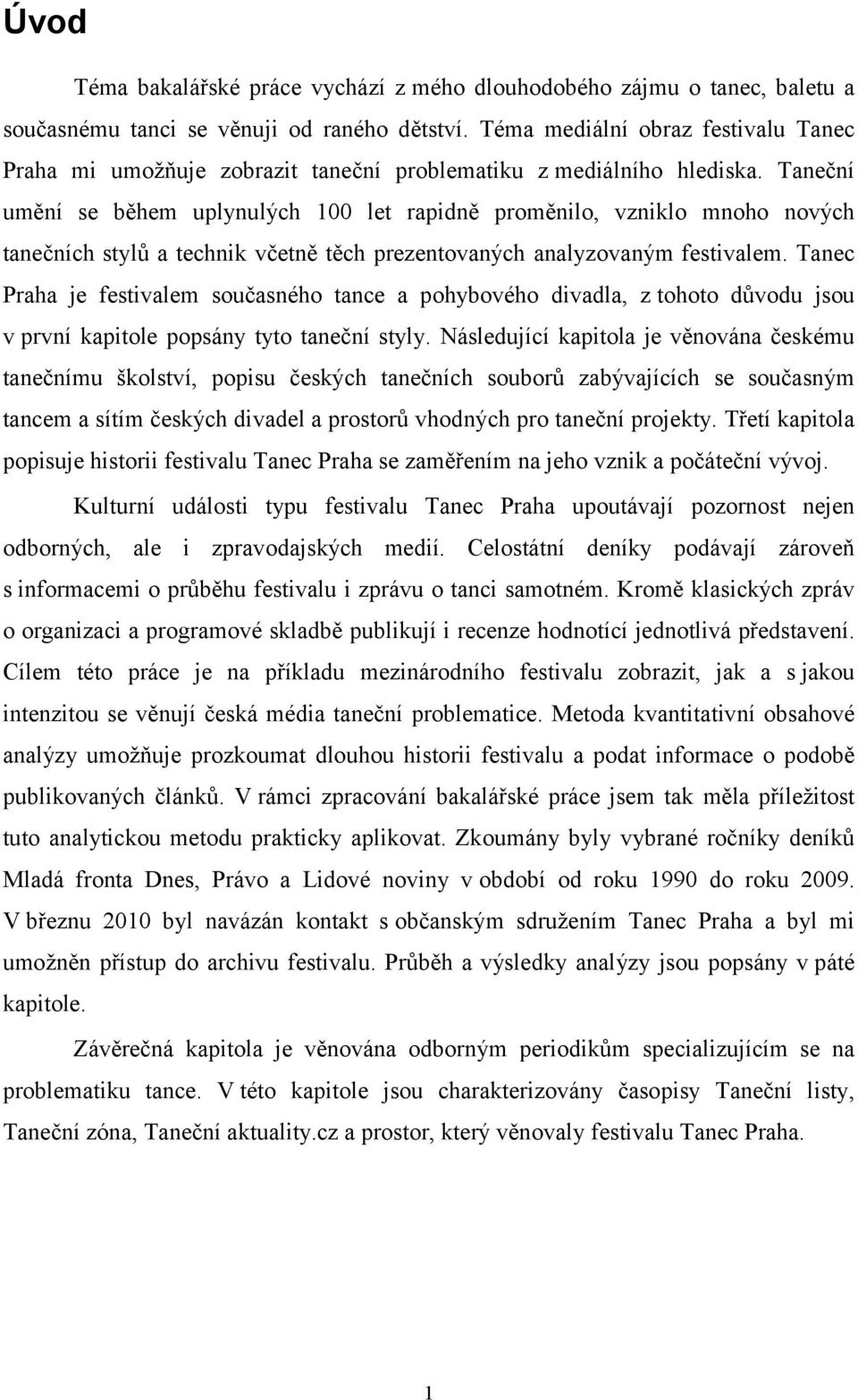 Taneční umění se během uplynulých 00 let rapidně proměnilo, vzniklo mnoho nových tanečních stylů a technik včetně těch prezentovaných analyzovaným festivalem.