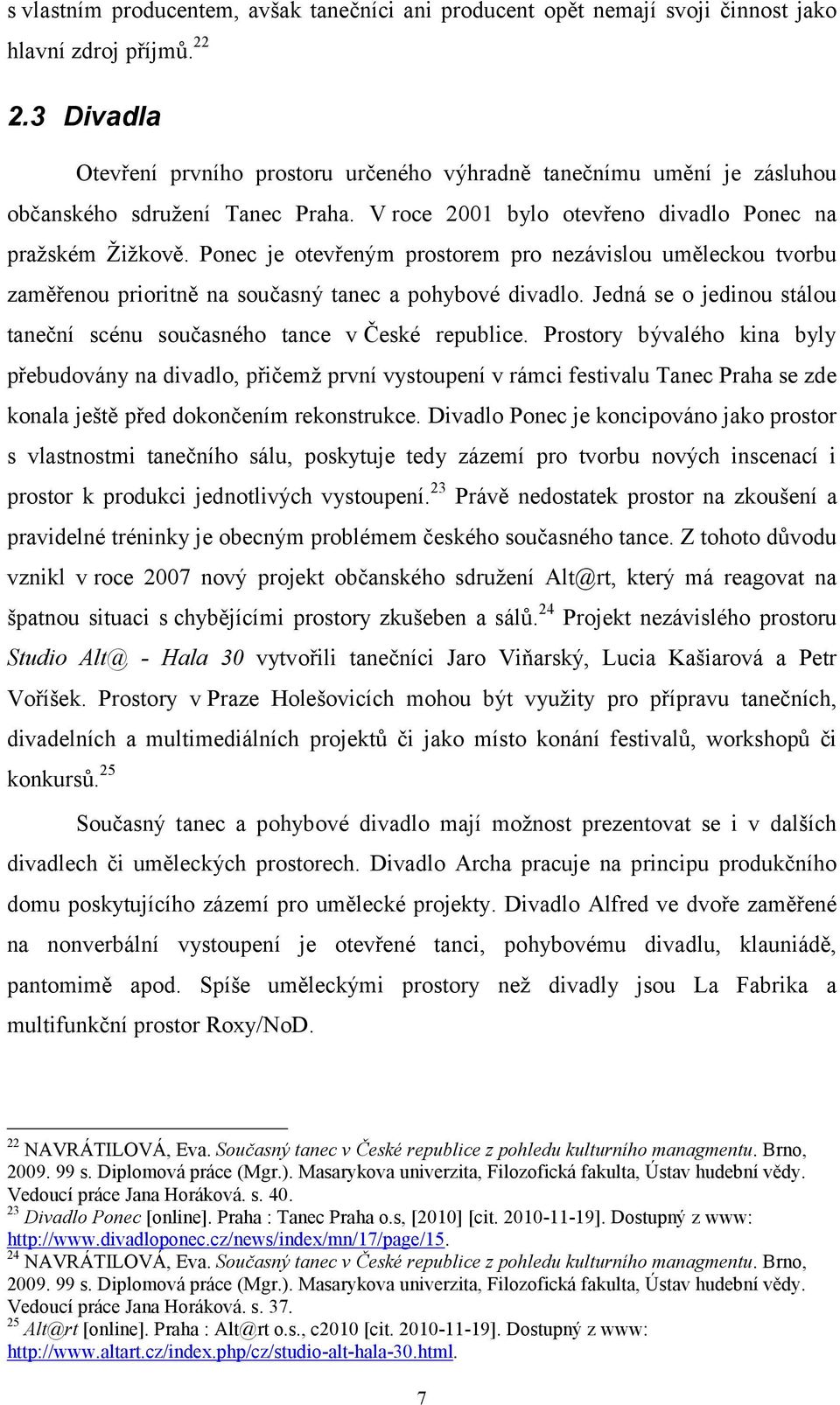 Ponec je otevřeným prostorem pro nezávislou uměleckou tvorbu zaměřenou prioritně na současný tanec a pohybové divadlo. Jedná se o jedinou stálou taneční scénu současného tance v České republice.