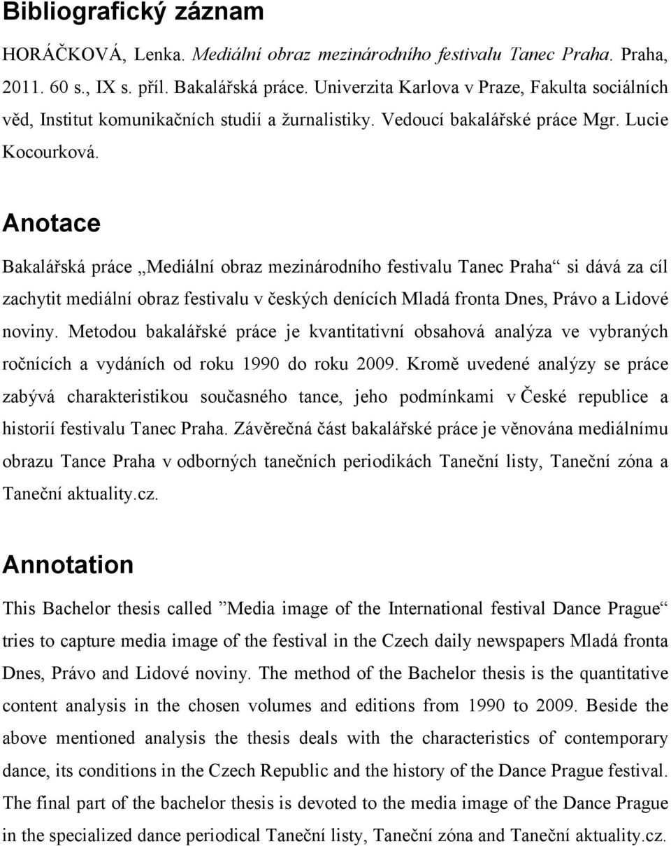 Anotace Bakalářská práce Mediální obraz mezinárodního festivalu Tanec Praha si dává za cíl zachytit mediální obraz festivalu v českých denících Mladá fronta Dnes, Právo a Lidové noviny.