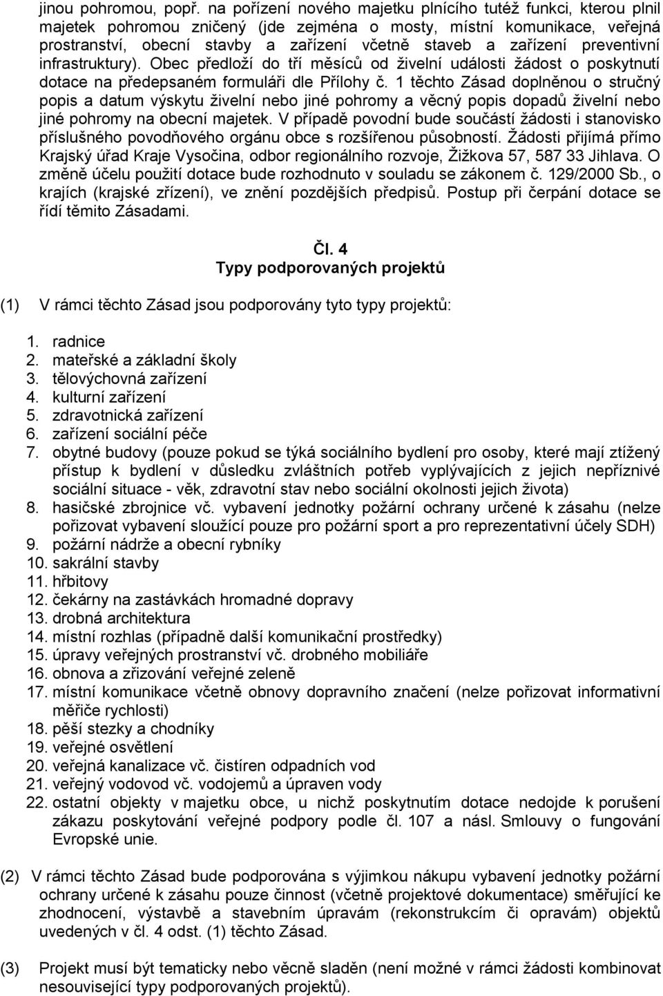 zařízení preventivní infrastruktury). Obec předloží do tří měsíců od živelní události žádost o poskytnutí dotace na předepsaném formuláři dle Přílohy č.