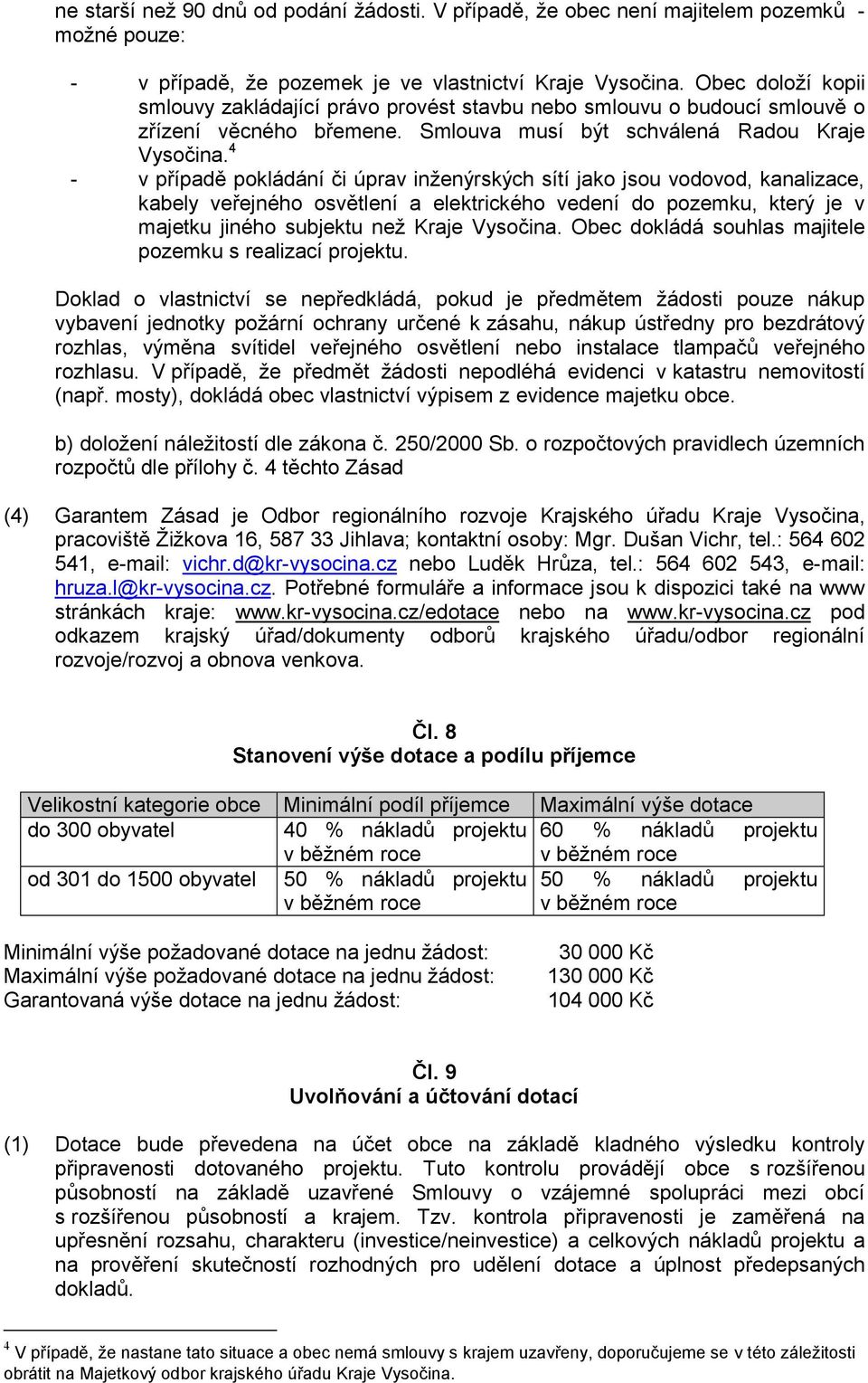 4 - v případě pokládání či úprav inženýrských sítí jako jsou vodovod, kanalizace, kabely veřejného osvětlení a elektrického vedení do pozemku, který je v majetku jiného subjektu než Kraje Vysočina.