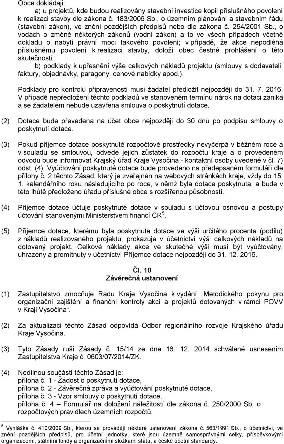 , o vodách o změně některých zákonů (vodní zákon) a to ve všech případech včetně dokladu o nabytí právní moci takového povolení; v případě, že akce nepodléhá příslušnému povolení k realizaci stavby,