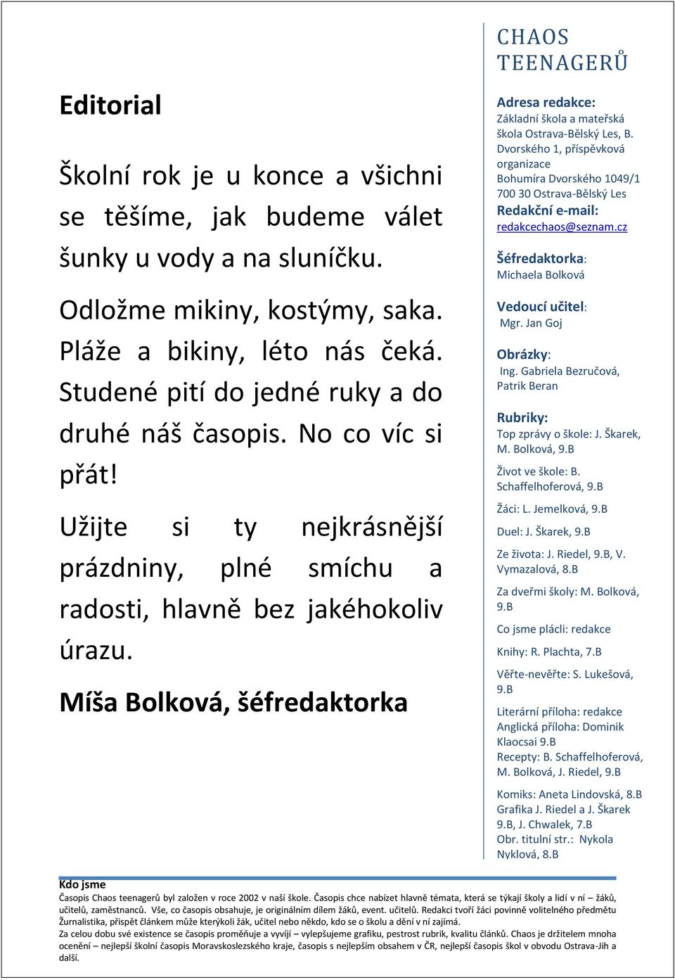 Míša Bolková, šéfredaktorka CHAOS TEENAGERŮ Adresa redakce: Základní škola a mateřská škola Ostrava-Bělský Les, B.