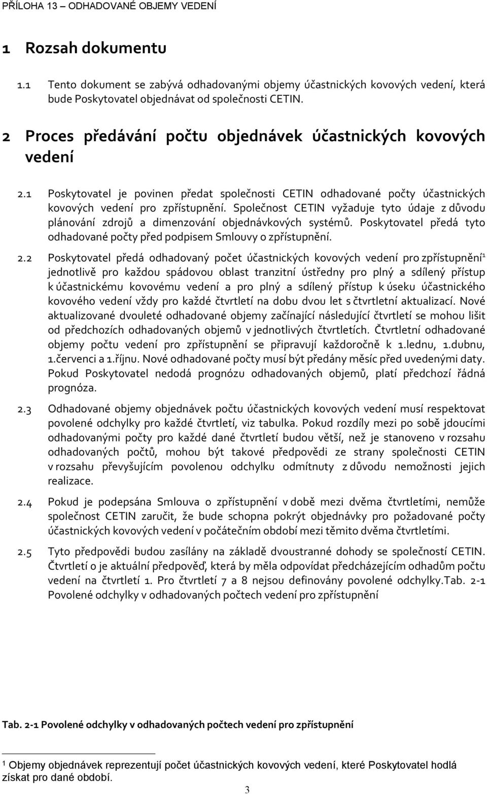 Poskytovatel předá tyto vané počty před podpisem Smlouvy o zpřístupnění. 2.