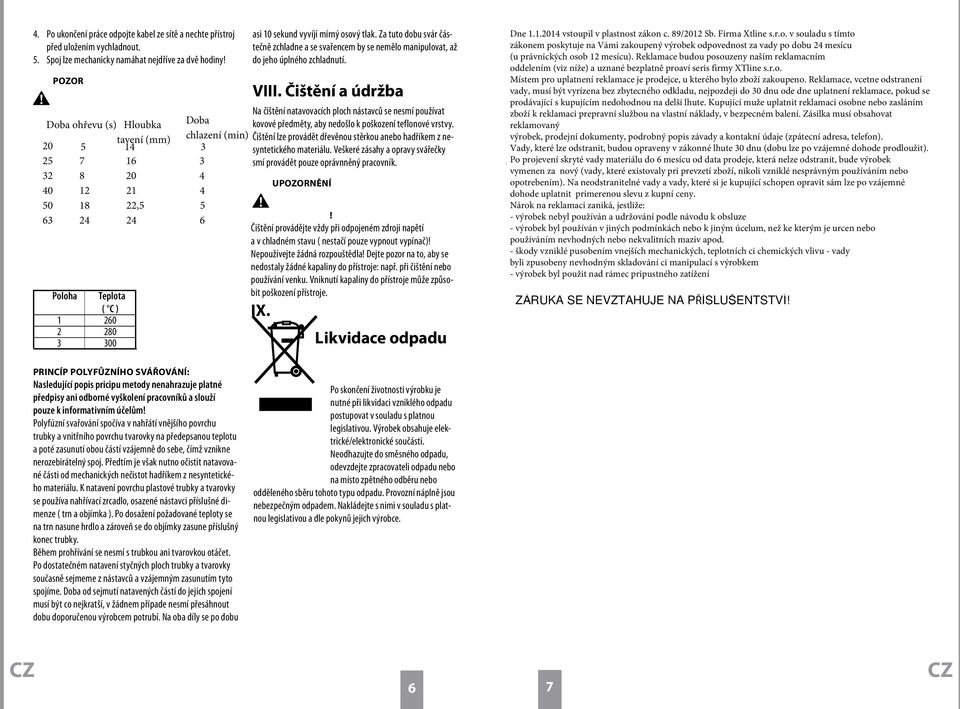 Čištění a údržba Na čištění natavovacích ploch nástavců se nesmí používat kovové předměty, aby nedošlo k poškození teflonové vrstvy.