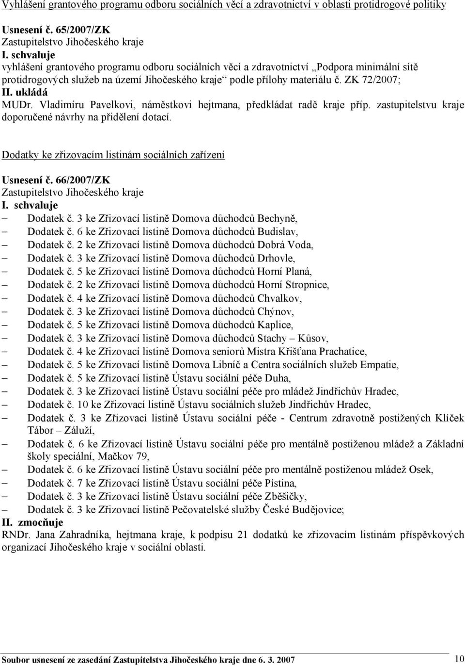 Vladimíru Pavelkovi, náměstkovi hejtmana, předkládat radě kraje příp. zastupitelstvu kraje doporučené návrhy na přidělení dotací. Dodatky ke zřizovacím listinám sociálních zařízení Usnesení č.