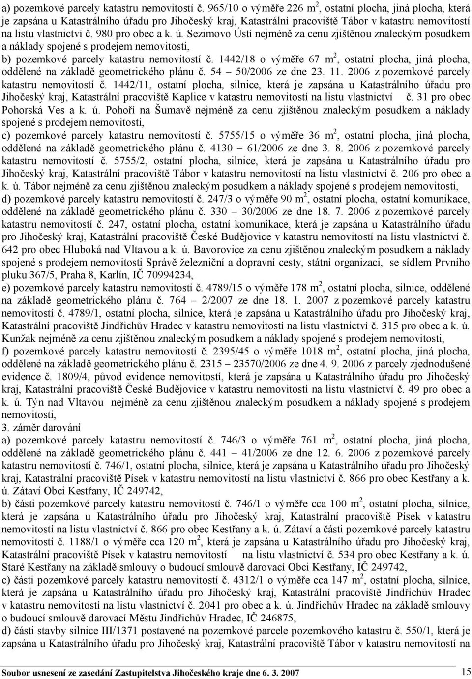 980 pro obec a k. ú. Sezimovo Ústí nejméně za cenu zjištěnou znaleckým posudkem a náklady spojené s prodejem nemovitosti, b) pozemkové parcely katastru nemovitostí č.