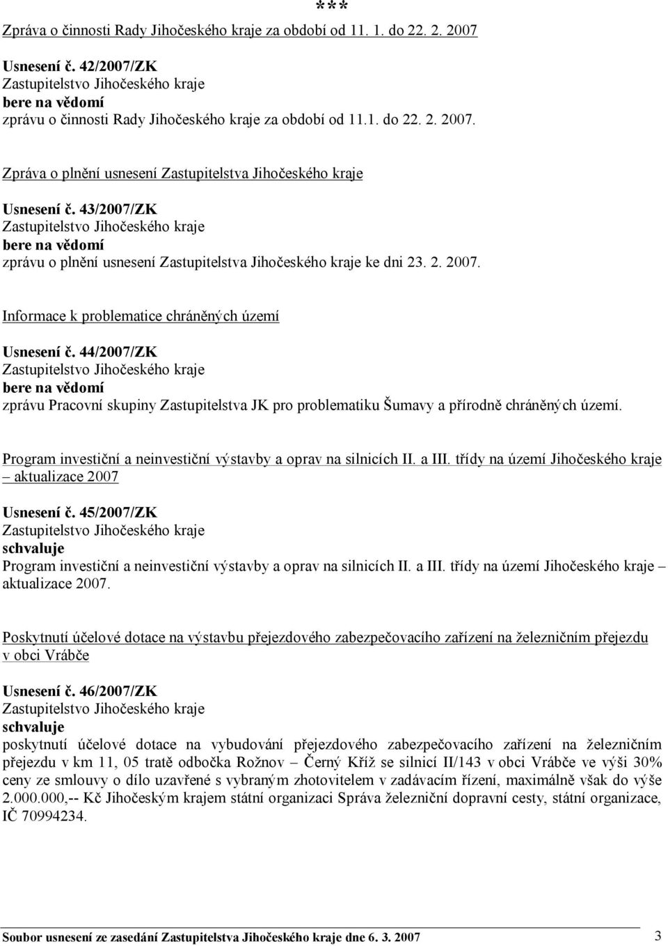 44/2007/ZK bere na vědomí zprávu Pracovní skupiny Zastupitelstva JK pro problematiku Šumavy a přírodně chráněných území. Program investiční a neinvestiční výstavby a oprav na silnicích II. a III.