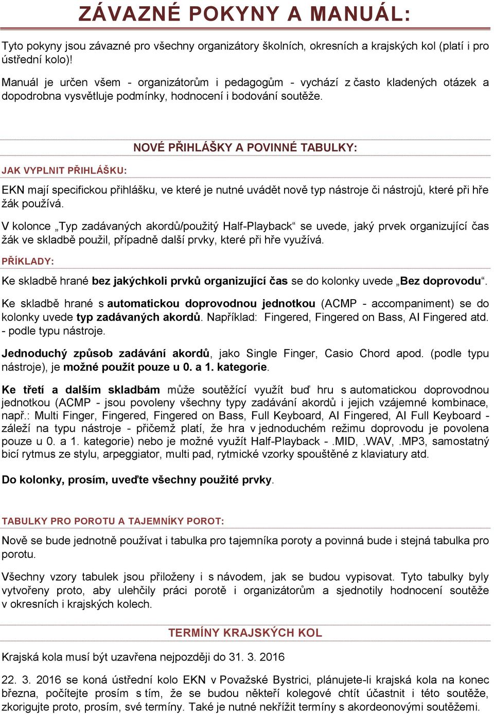 JAK VYPLNIT PŘIHLÁŠKU: NOVÉ PŘIHLÁŠKY A POVINNÉ TABULKY: EKN mají specifickou přihlášku, ve které je nutné uvádět nově typ nástroje či nástrojů, které při hře žák používá.