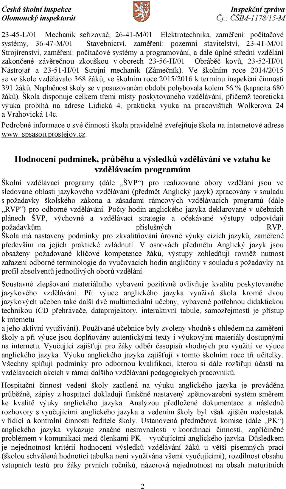 Ve školním roce 2014/2015 se ve škole vzdělávalo 368 žáků, ve školním roce 2015/2016 k termínu inspekční činnosti 391 žáků.