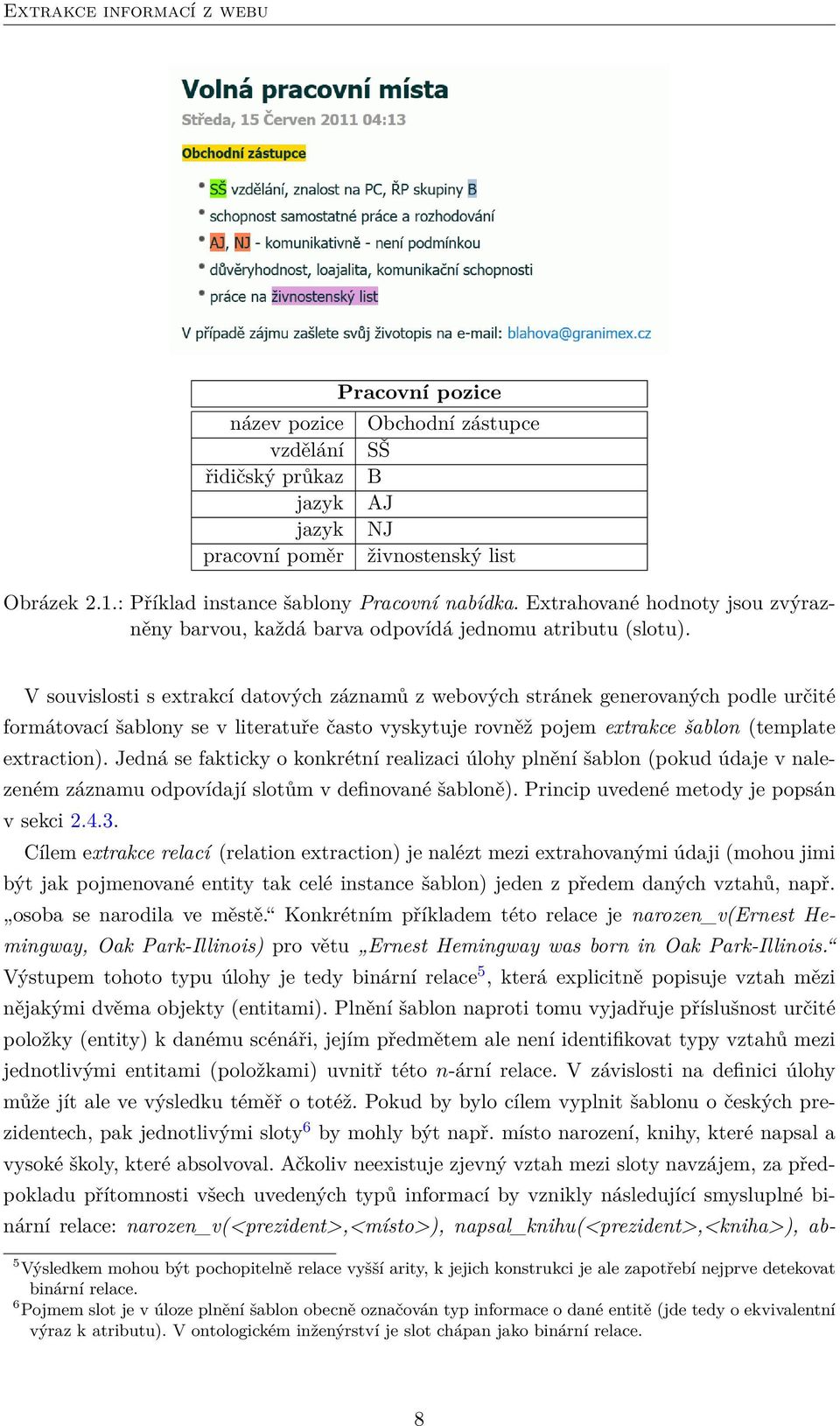 V souvislosti s extrakcí datových záznamů z webových stránek generovaných podle určité formátovací šablony se v literatuře často vyskytuje rovněž pojem extrakce šablon (template extraction).