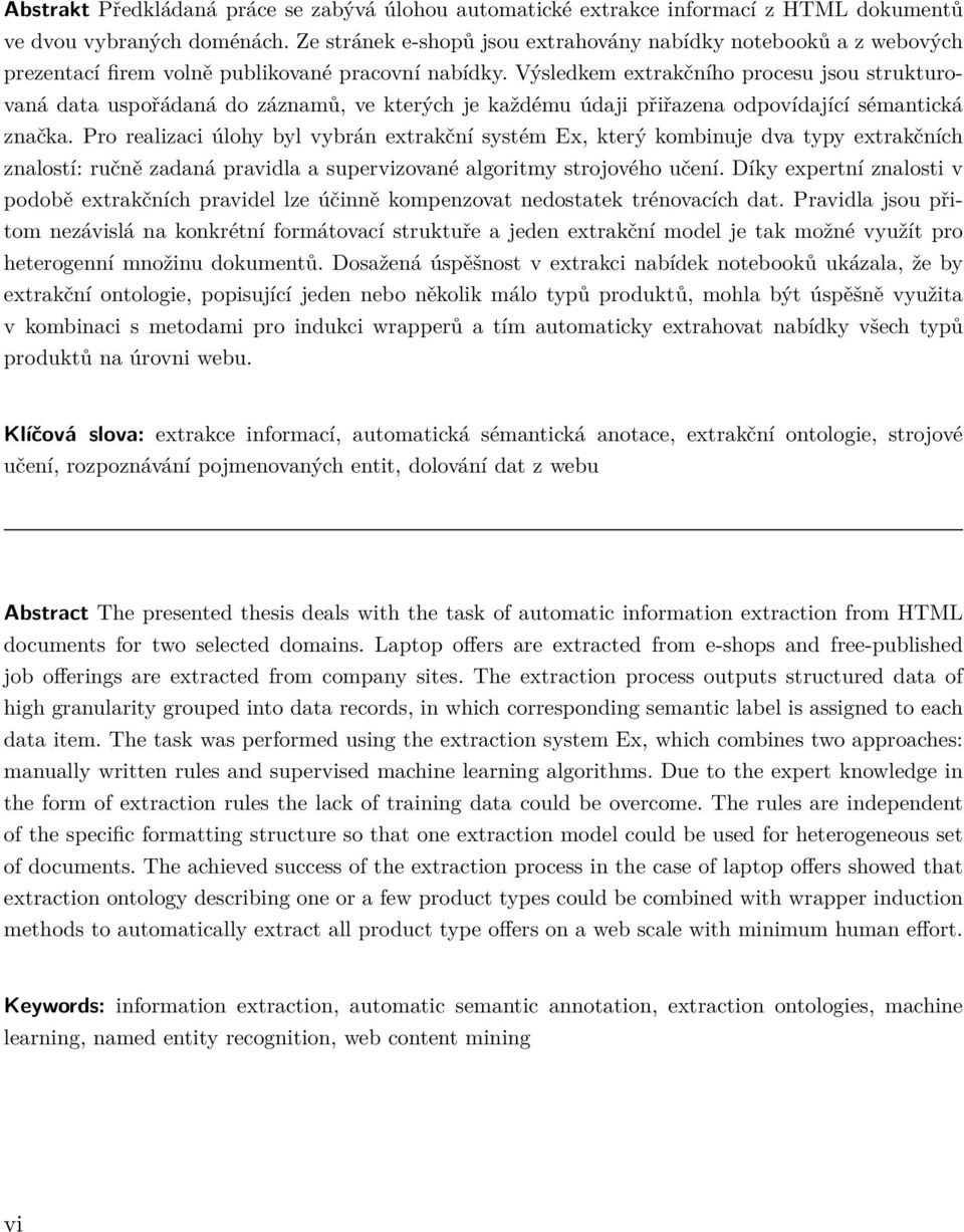 Výsledkem extrakčního procesu jsou strukturovaná data uspořádaná do záznamů, ve kterých je každému údaji přiřazena odpovídající sémantická značka.