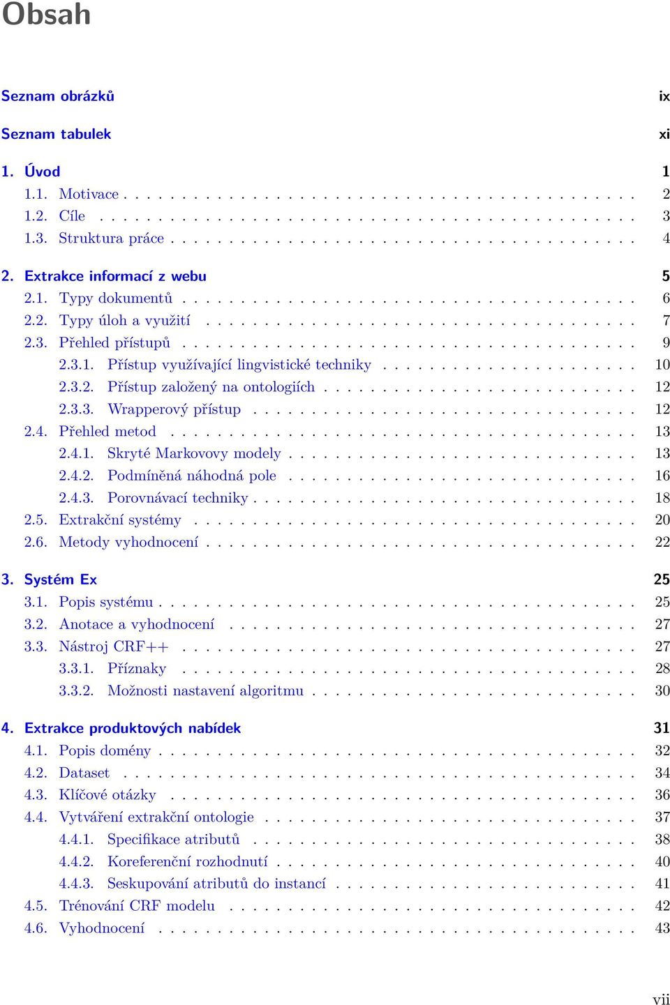 3.1. Přístup využívající lingvistické techniky...................... 10 2.3.2. Přístup založený na ontologiích........................... 12 2.3.3. Wrapperový přístup................................. 12 2.4.