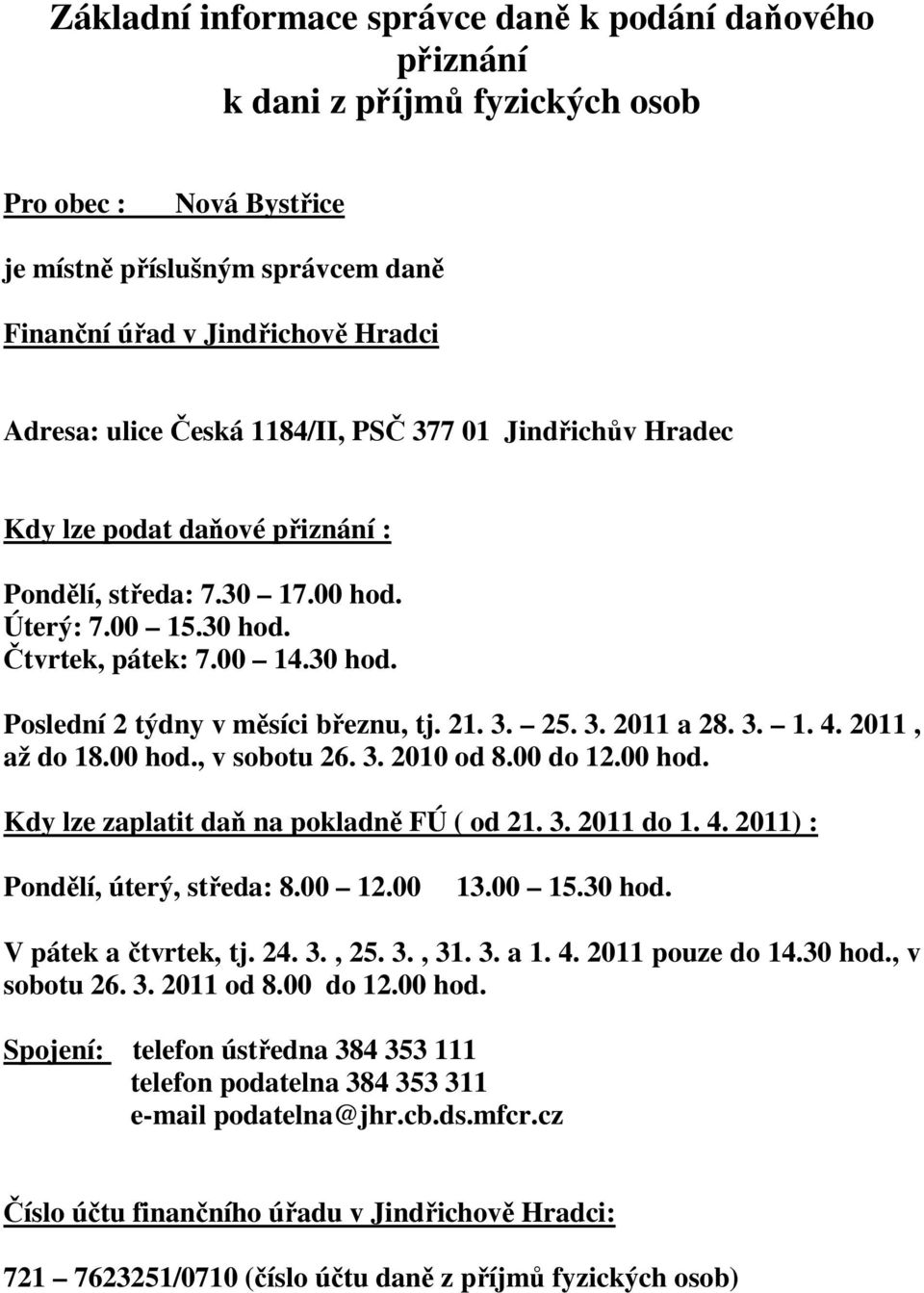 21. 3. 25. 3. 2011 a 28. 3. 1. 4. 2011, až do 18.00 hod., v sobotu 26. 3. 2010 od 8.00 do 12.00 hod. Kdy lze zaplatit daň na pokladně FÚ ( od 21. 3. 2011 do 1. 4. 2011) : Pondělí, úterý, středa: 8.