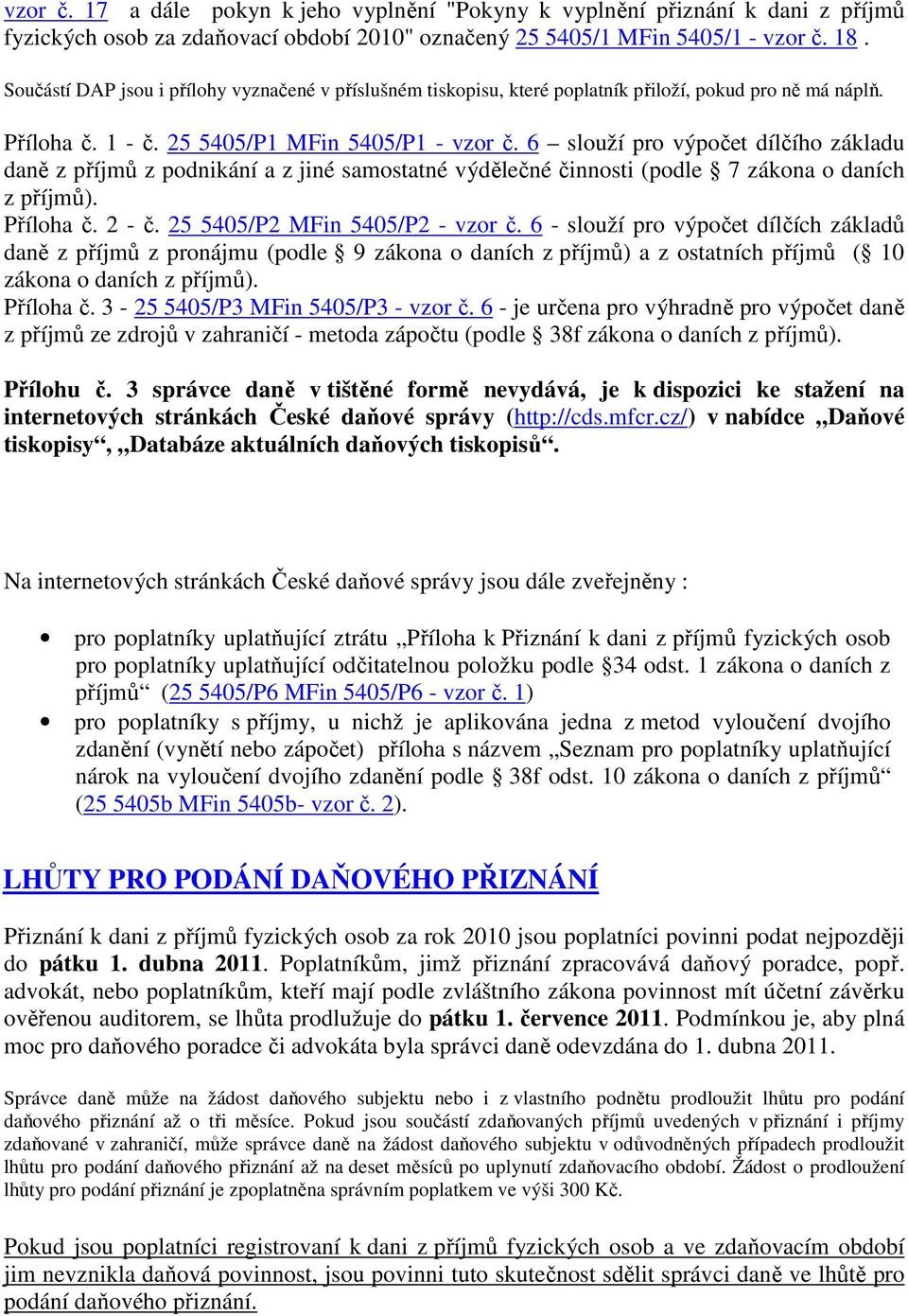 6 slouží pro výpočet dílčího základu daně z příjmů z podnikání a z jiné samostatné výdělečné činnosti (podle 7 zákona o daních z příjmů). Příloha č. 2 - č. 25 5405/P2 MFin 5405/P2 - vzor č.