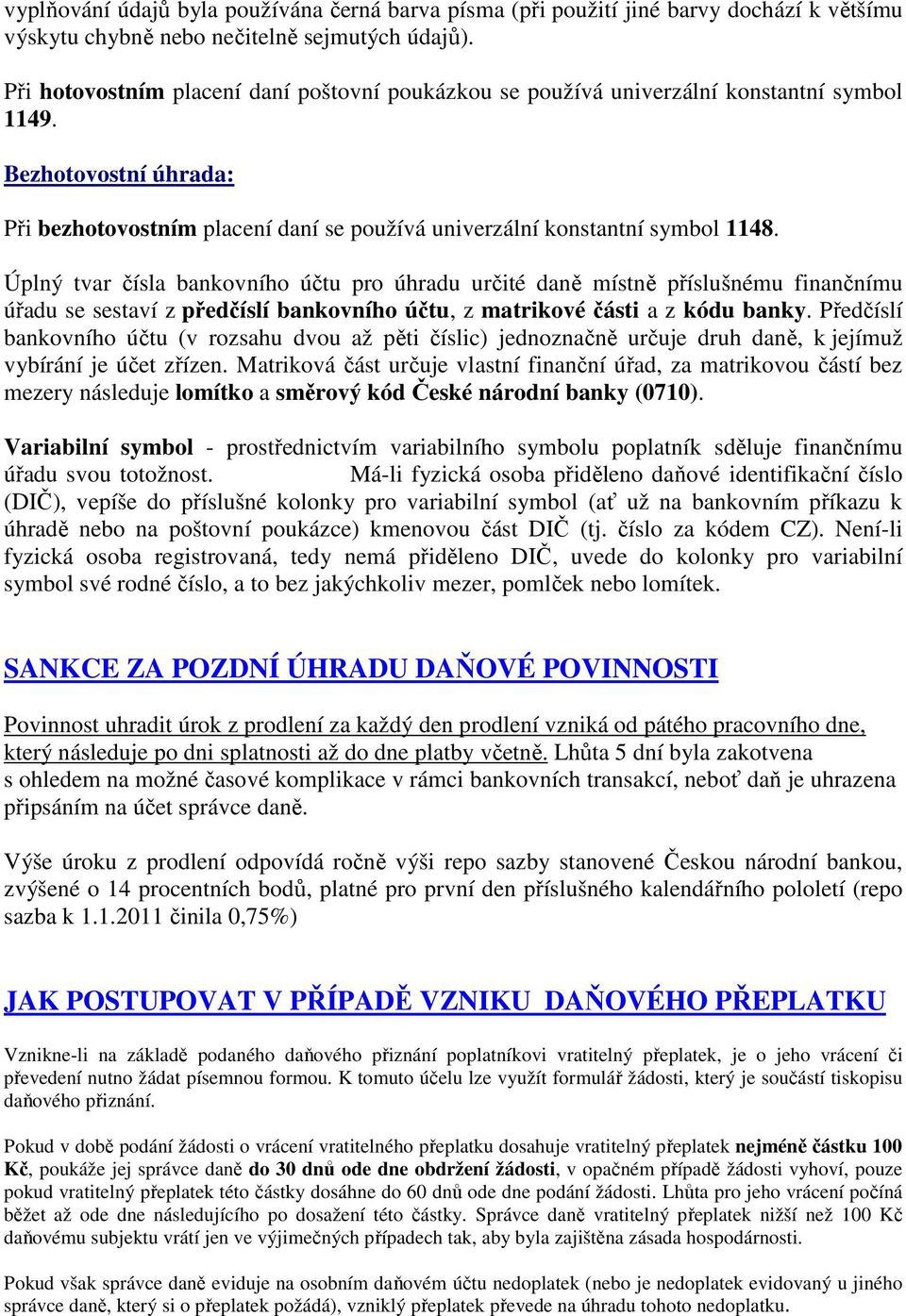 Úplný tvar čísla bankovního účtu pro úhradu určité daně místně příslušnému finančnímu úřadu se sestaví z předčíslí bankovního účtu, z matrikové části a z kódu banky.