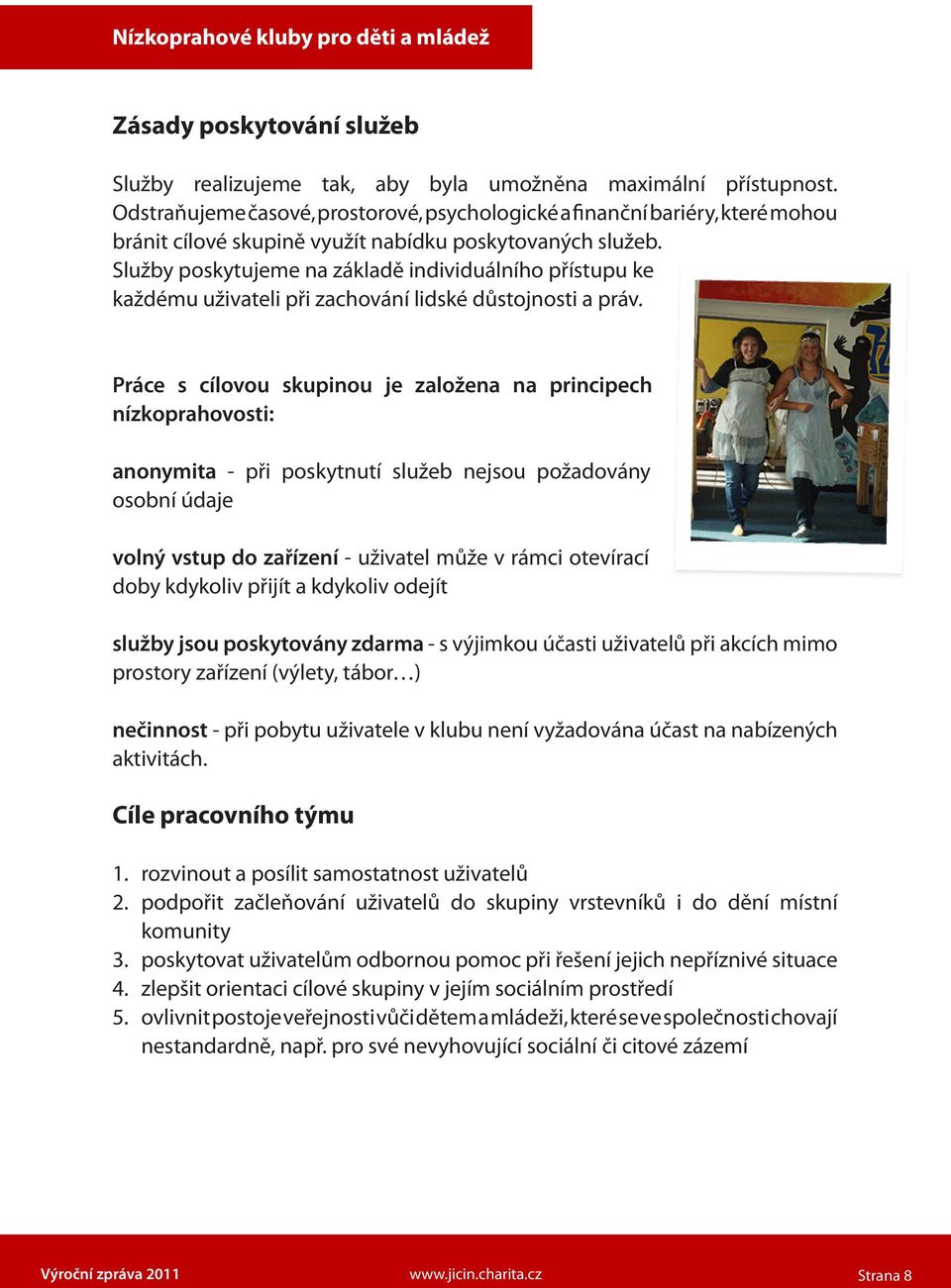 Služby poskytujeme na základě individuálního přístupu ke každému uživateli při zachování lidské důstojnosti a práv.