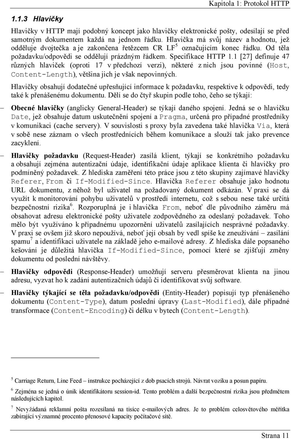 1 [27] definuje 47 různých hlaviček (oproti 17 v předchozí verzi), některé z nich jsou povinné (Host, Content-Length), většina jich je však nepovinných.