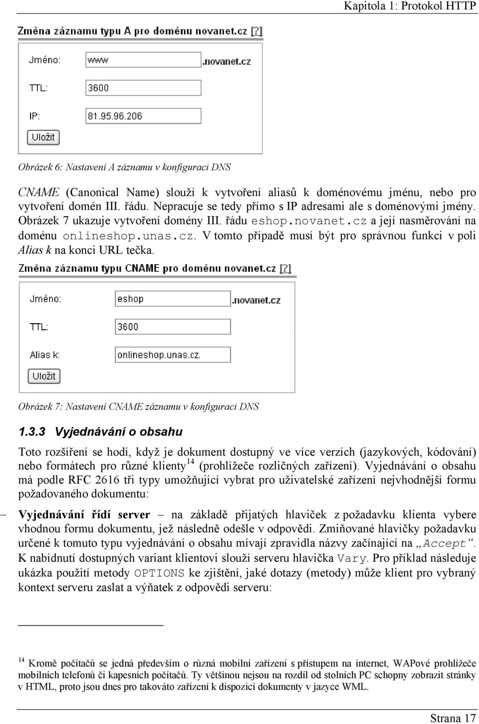 a její nasměrování na doménu onlineshop.unas.cz. V tomto případě musí být pro správnou funkci v poli Alias k na konci URL tečka. Obrázek 7: Nastavení CNAME záznamu v konfiguraci DNS 1.3.