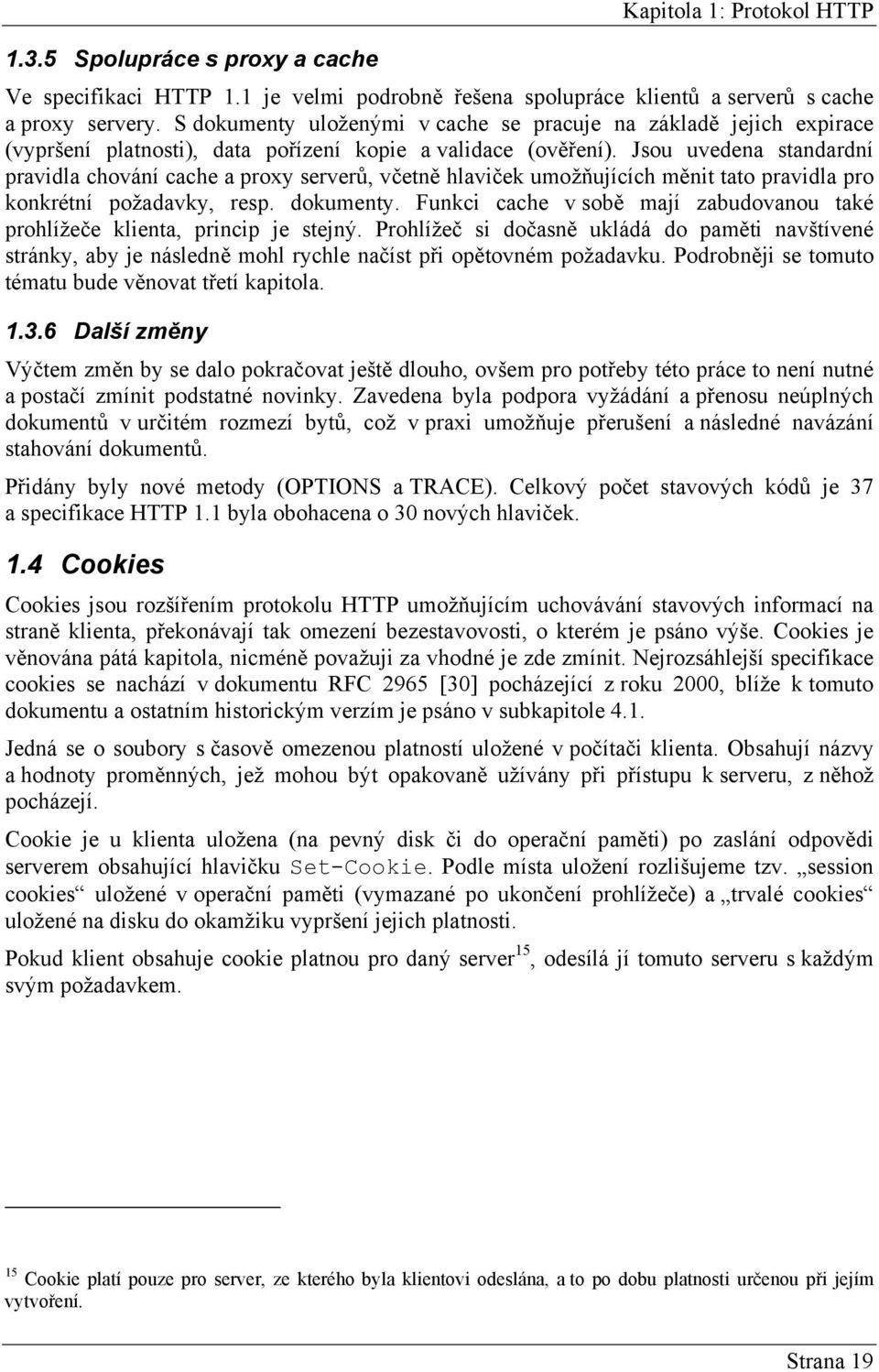 Jsou uvedena standardní pravidla chování cache a proxy serverů, včetně hlaviček umožňujících měnit tato pravidla pro konkrétní požadavky, resp. dokumenty.