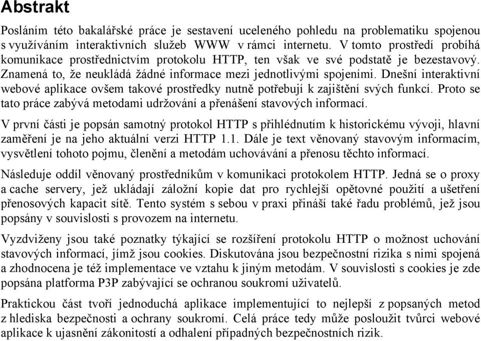 Dnešní interaktivní webové aplikace ovšem takové prostředky nutně potřebují k zajištění svých funkcí. Proto se tato práce zabývá metodami udržování a přenášení stavových informací.