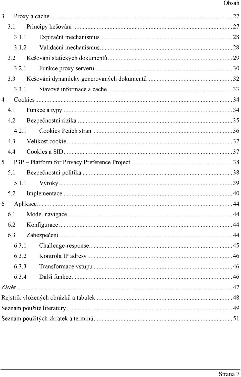 3 Velikost cookie...37 4.4 Cookies a SID...37 5 P3P Platform for Privacy Preference Project...38 5.1 Bezpečnostní politika...38 5.1.1 Výroky...39 5.2 Implementace...40 6 Aplikace...44 6.