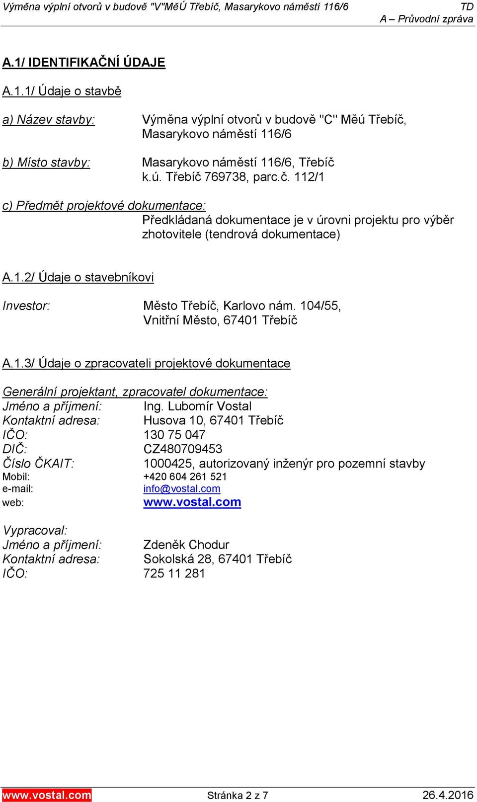 104/55, Vnitřní Město, 67401 Třebíč A.1.3/ Údaje o zpracovateli projektové dokumentace Generální projektant, zpracovatel dokumentace: Jméno a příjmení: Ing.