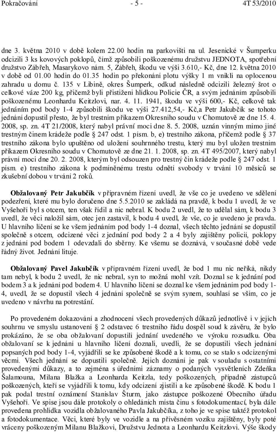 května 2010 v době od 01.00 hodin do 01.35 hodin po překonání plotu výšky 1 m vnikli na oplocenou zahradu u domu č.