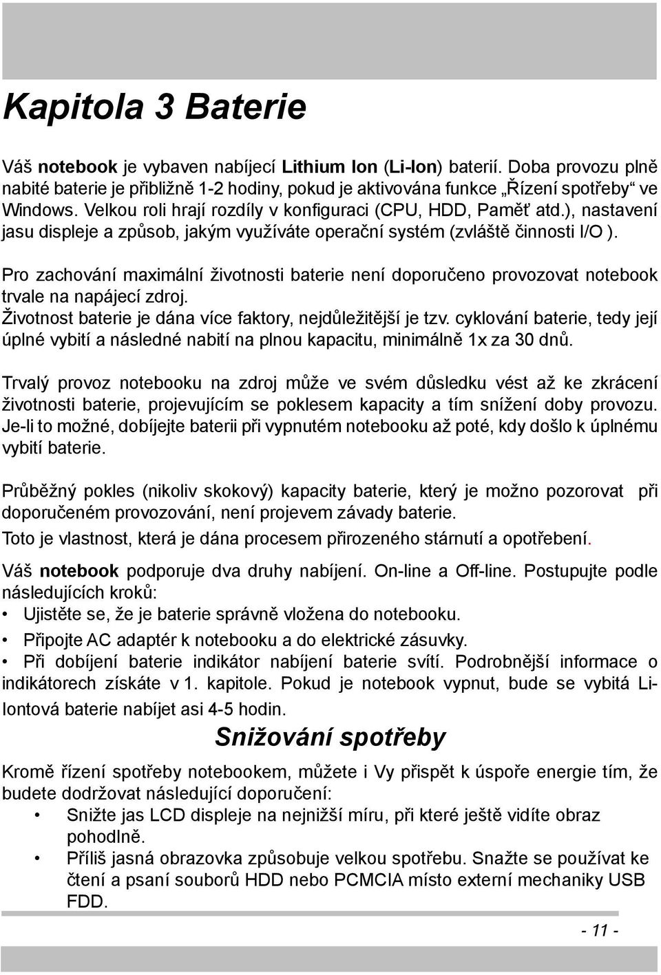 Pro zachování maximální životnosti baterie není doporučeno provozovat notebook trvale na napájecí zdroj. Životnost baterie je dána více faktory, nejdůležitější je tzv.