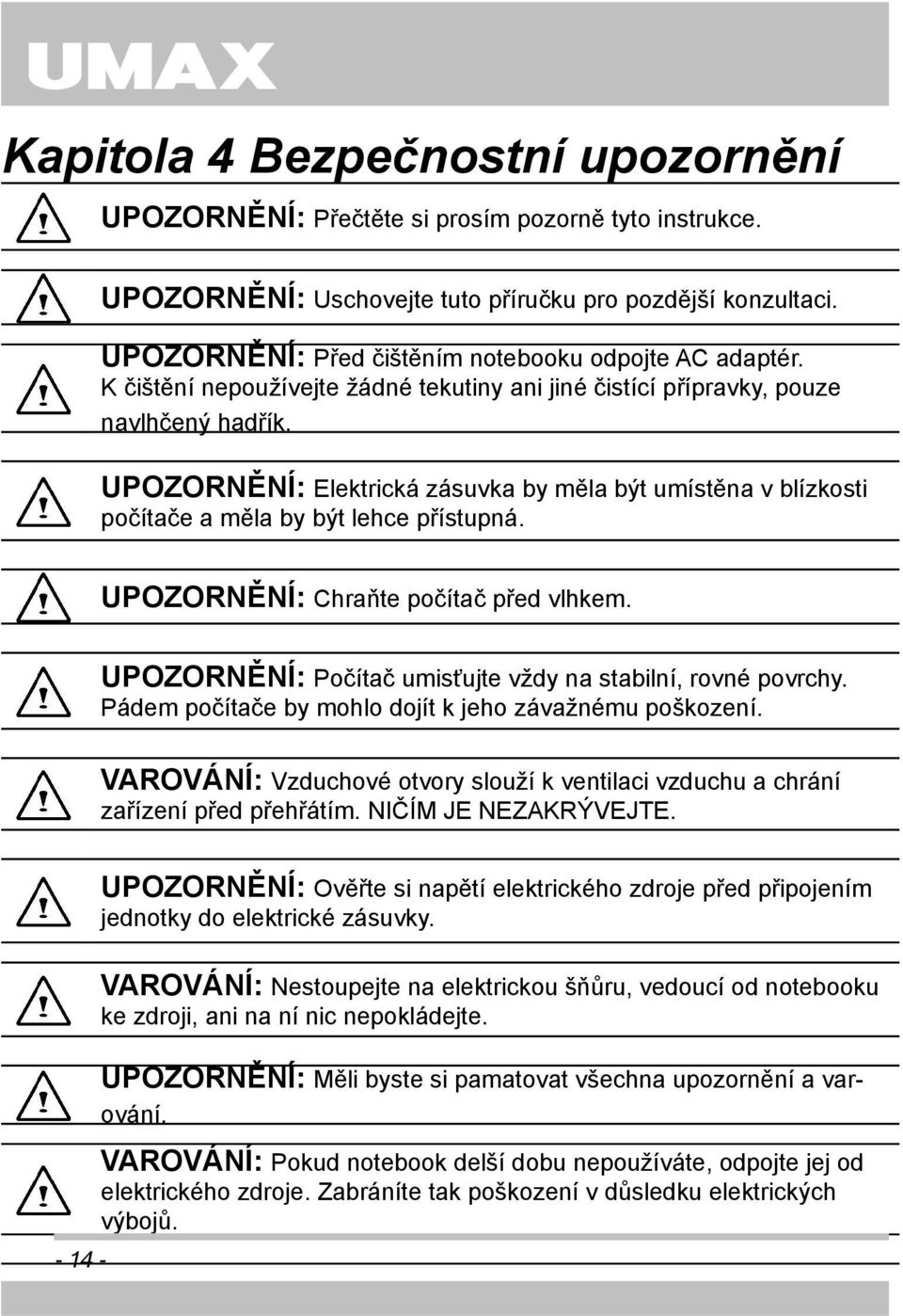 UPOZORNĚNÍ: Elektrická zásuvka by měla být umístěna v blízkosti počítače a měla by být lehce přístupná. UPOZORNĚNÍ: Chraňte počítač před vlhkem.