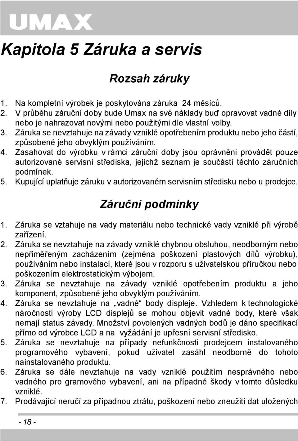 Záruka se nevztahuje na závady vzniklé opotřebením produktu nebo jeho částí, způsobené jeho obvyklým používáním. 4.