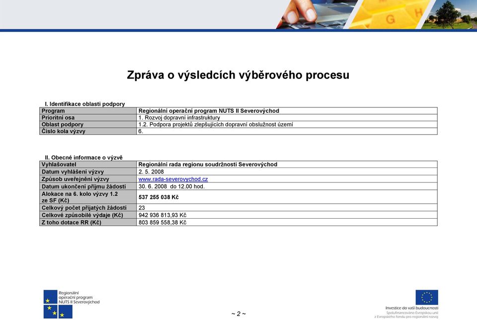 Obecné informace o výzvě Vyhlašovatel Regionální rada regionu soudržnosti Severovýchod Datum vyhlášení výzvy 2. 5. 2008 Způsob uveřejnění výzvy www.rada-severovychod.