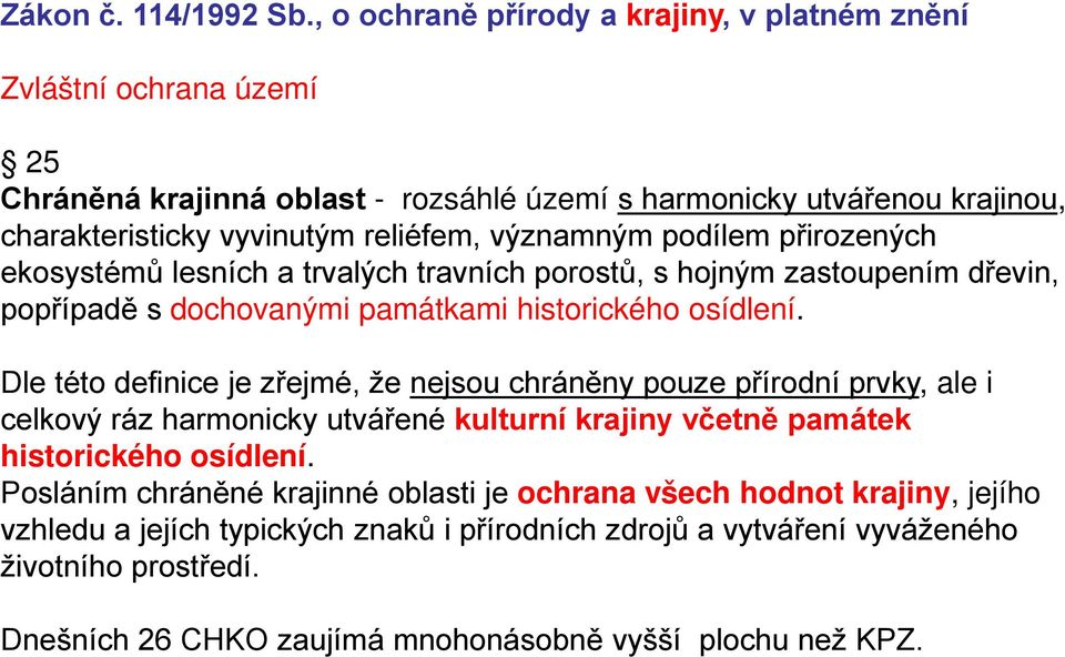 významným podílem přirozených ekosystémů lesních a trvalých travních porostů, s hojným zastoupením dřevin, popřípadě s dochovanými památkami historického osídlení.