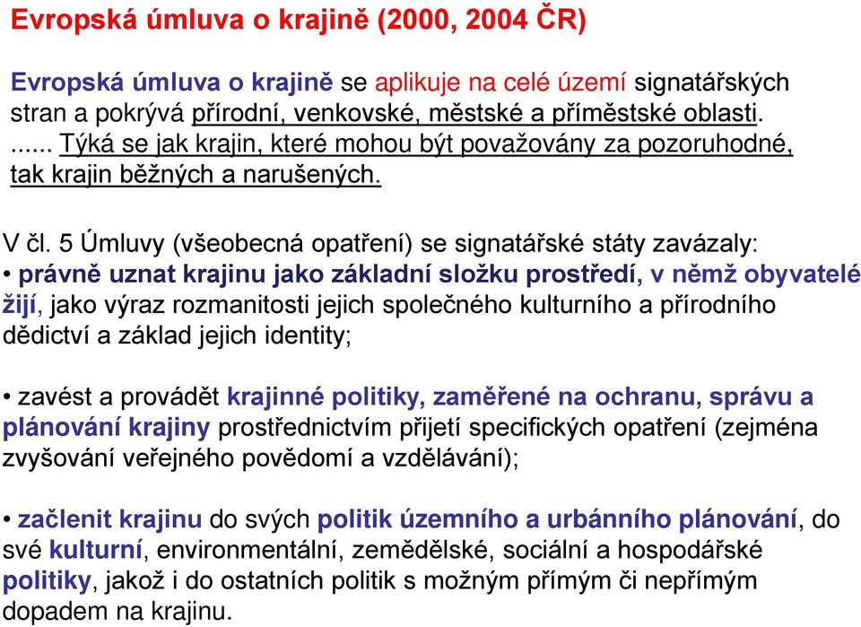 5 Úmluvy (všeobecná opatření) se signatářské státy zavázaly: právně uznat krajinu jako základní složku prostředí, v němž obyvatelé žijí, jako výraz rozmanitosti jejich společného kulturního a