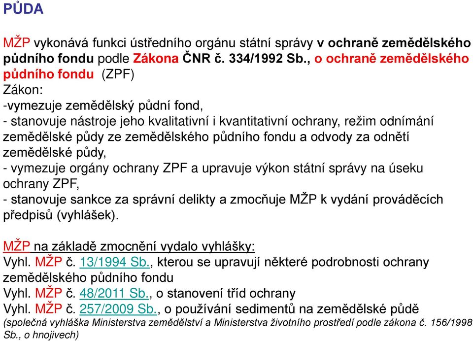 půdního fondu a odvody za odnětí zemědělské půdy, - vymezuje orgány ochrany ZPF a upravuje výkon státní správy na úseku ochrany ZPF, - stanovuje sankce za správní delikty a zmocňuje MŽP k vydání