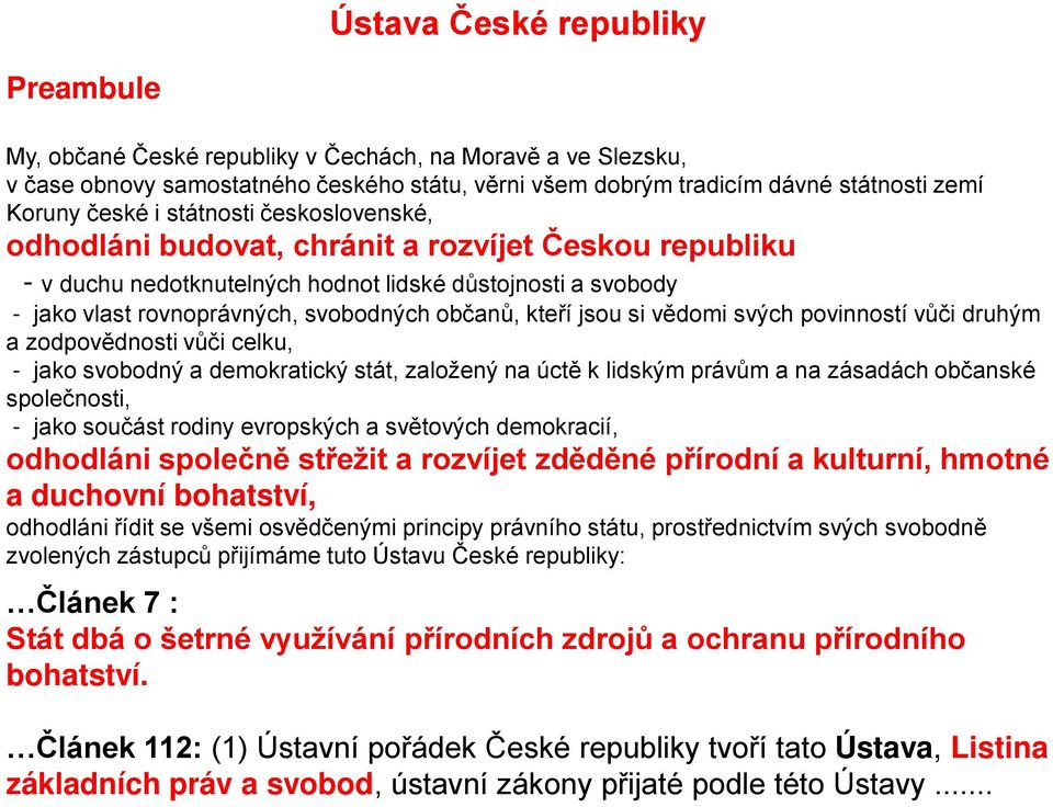 jsou si vědomi svých povinností vůči druhým a zodpovědnosti vůči celku, - jako svobodný a demokratický stát, založený na úctě k lidským právům a na zásadách občanské společnosti, - jako součást