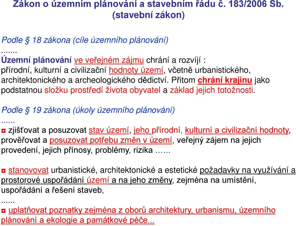 Přitom chrání krajinu jako podstatnou složku prostředí života obyvatel a základ jejich totožnosti. Podle 19 zákona (úkoly územního plánování).