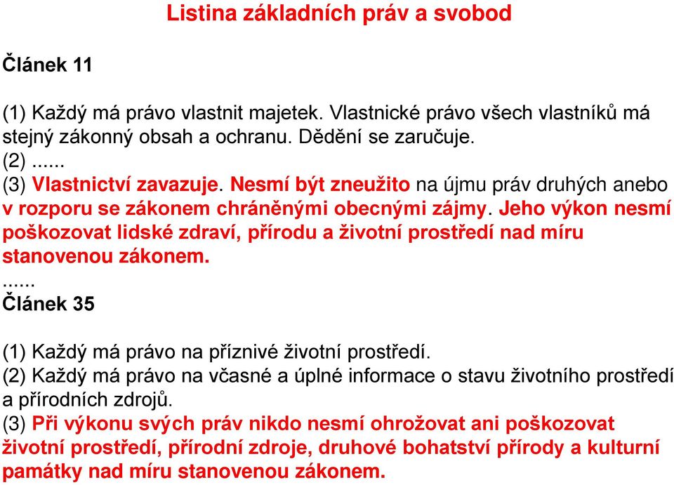 Jeho výkon nesmí poškozovat lidské zdraví, přírodu a životní prostředí nad míru stanovenou zákonem.... Článek 35 (1) Každý má právo na příznivé životní prostředí.