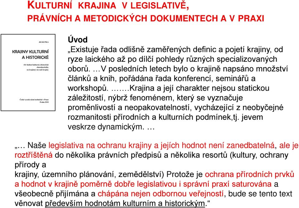 .krajina a její charakter nejsou statickou záležitostí, nýbrž fenoménem, který se vyznačuje proměnlivostí a neopakovatelností, vycházející z neobyčejné rozmanitosti přírodních a kulturních podmínek,tj.