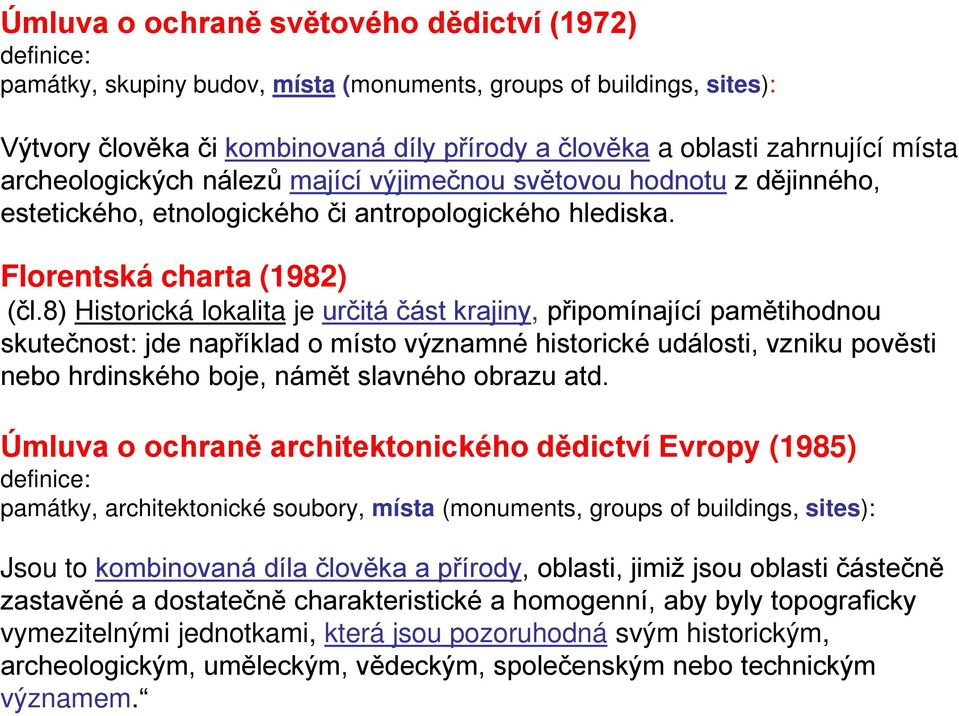 8) Historická lokalita je určitá část krajiny, připomínající pamětihodnou skutečnost: jde například o místo významné historické události, vzniku pověsti nebo hrdinského boje, námět slavného obrazu