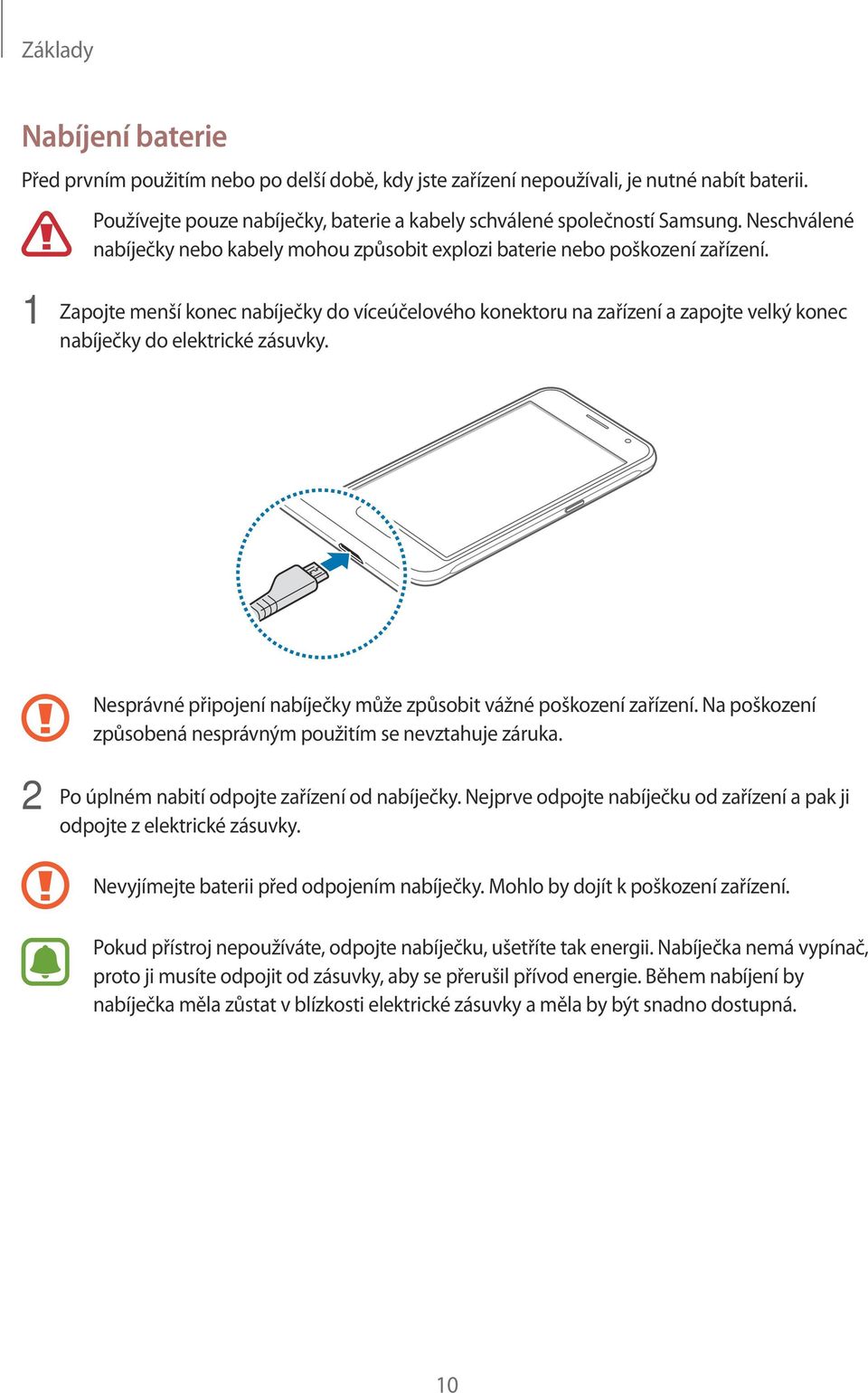 1 Zapojte menší konec nabíječky do víceúčelového konektoru na zařízení a zapojte velký konec nabíječky do elektrické zásuvky. Nesprávné připojení nabíječky může způsobit vážné poškození zařízení.