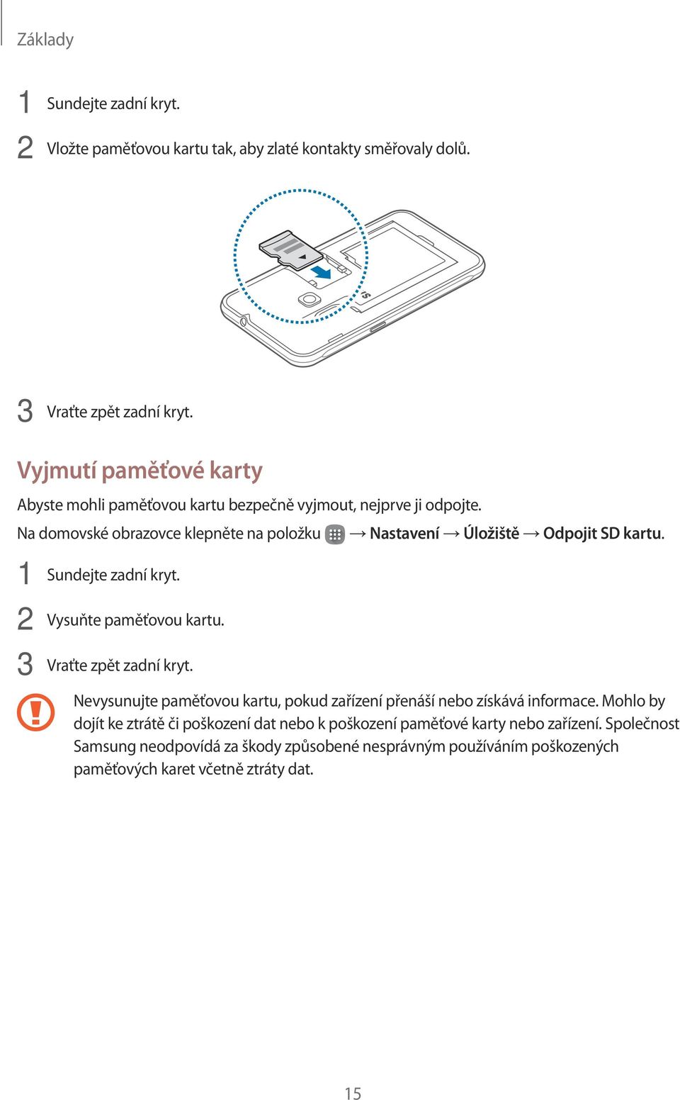 Na domovské obrazovce klepněte na položku Nastavení Úložiště Odpojit SD kartu. 1 Sundejte zadní kryt. 2 Vysuňte paměťovou kartu. 3 Vraťte zpět zadní kryt.