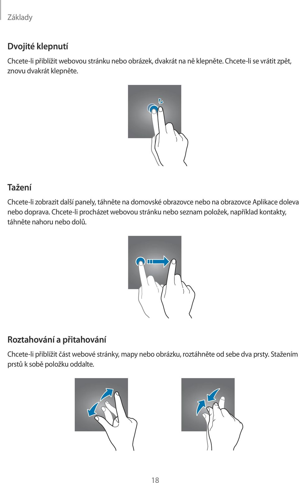 Tažení Chcete-li zobrazit další panely, táhněte na domovské obrazovce nebo na obrazovce Aplikace doleva nebo doprava.