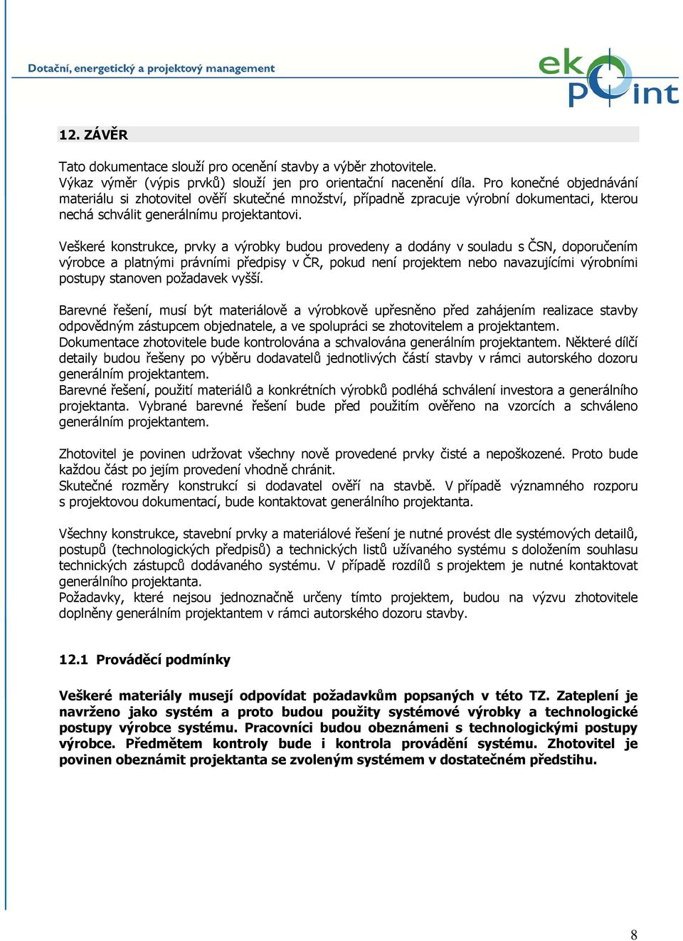 Veškeré konstrukce, prvky a výrobky budou provedeny a dodány v souladu s ČSN, doporučením výrobce a platnými právními předpisy v ČR, pokud není projektem nebo navazujícími výrobními postupy stanoven