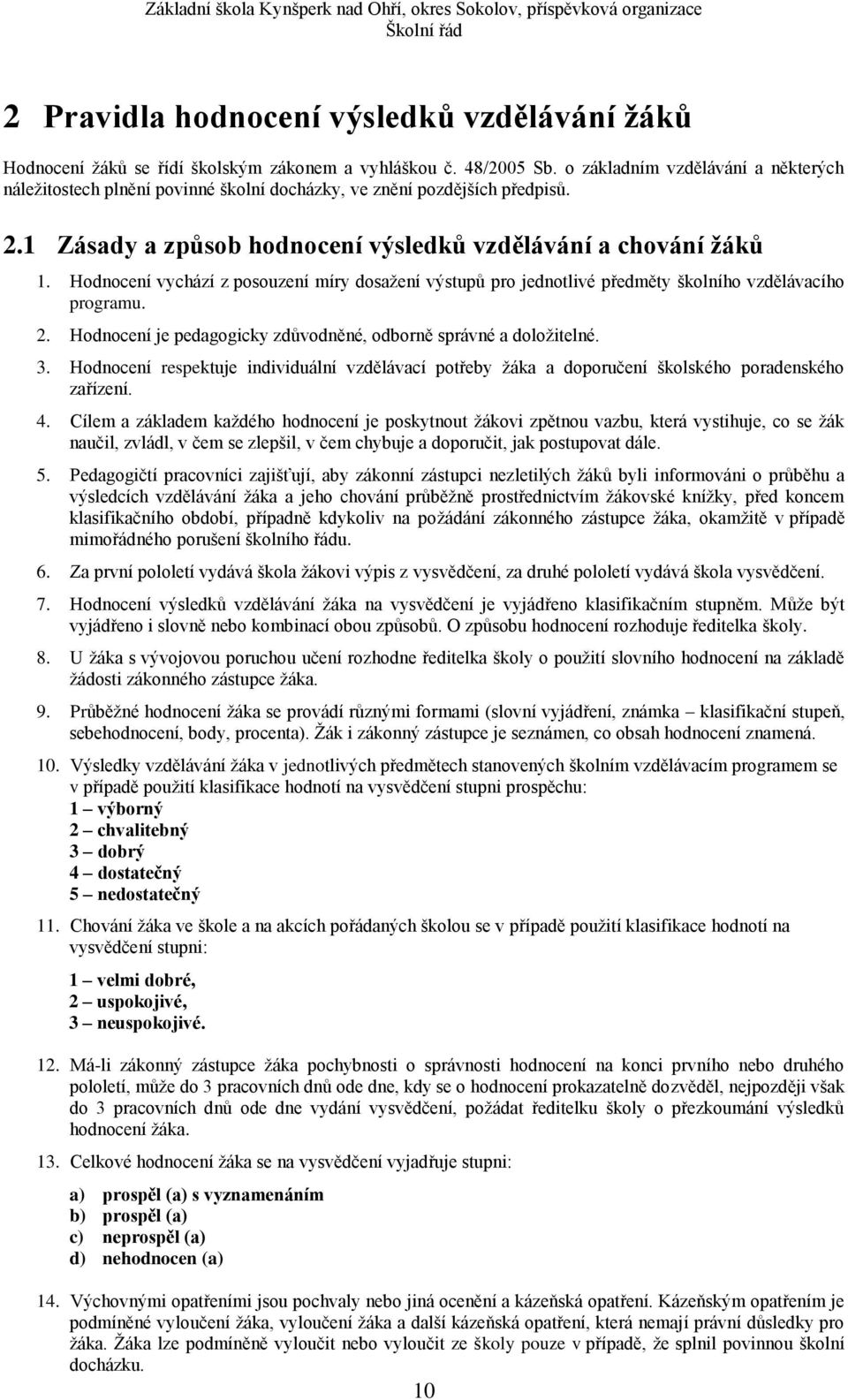 Hdncení vychází z psuzení míry dsažení výstupů pr jedntlivé předměty šklníh vzdělávacíh prgramu. 2. Hdncení je pedaggicky zdůvdněné, dbrně správné a dlžitelné. 3.